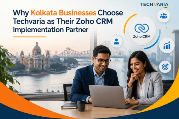 Why Kolkata Businesses Choose Techvaria as Their Zoho CRM Implementation Partner